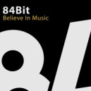 84Bit - Believe In Music (Original Mix)