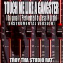 Troy Tha Studio Rat - Touch Me Like A Gangster (Originally Performed by Jess Murph) (Instrumental Version)
