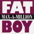 Max-A-Million - Fat Boy