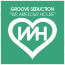 Groove Seduction - We Are Love House (Original Mix)