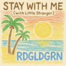 RDGLDGRN & Little Stranger - Stay With Me ()