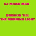 DJ Mixer Man - Breakin till the morning light