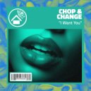 Chop & Change - I Want You (Original Mix)