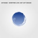 Anturage - Sometimes Love Just Ain't Enough