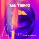 X V I & Jake Warren - Bad Things ()