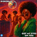 Diskobar - Got My Eyes On You