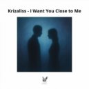 Krizaliss - I Want You Close to Me (Original Mix)