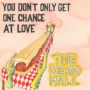 The Dead Mall - You Don\'t Only Get One Chance At Love ()