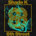 Shade K - 6th Street (Original Mix)