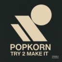 Popkorn - Try 2 Make It
