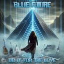 Blue Future - Do It For The Love ()