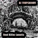 DJ TRUPCHINOV - REAL KILLAZ LUNATIC (Original Mix)