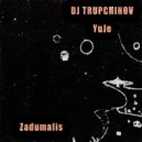 DJ TRUPCHINOV & YuJe - Zadumalis (Original Mix)