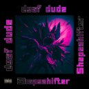 deaf dude - Shapeshifter ()