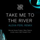 Revival House Project, Mary Pearce, ALEXA PERL, GeO Gospel Choir & Lovely Laura - Take Me To The River (ALEXA PERL Remix) (Original Mix)