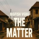 BIGFISH VGBG - THE MATTER ()