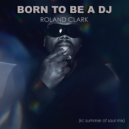 Roland Clark - Born To Be A DJ (RC Remix)
