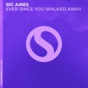 Ric Aires - Ever Since You Walked Away