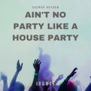 George Heyden - Ain\'t No Party Like A House Party (Original Mix)