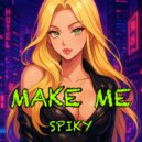SPIKY - Make Me