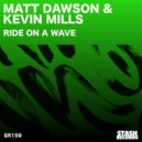 Matt Dawson & Kevin Mills - RIDE ON A WAVE (Original Mix)