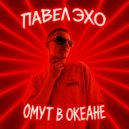 ПАВЕЛ ЭХО - Омут в океане
