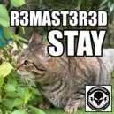 R3MAST3R3D - Stay