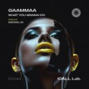 GAAMMAA - What You Wanna Do