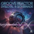 DYSLOYAL & GOVERNADE - groove reactor