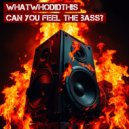 Whatwhodidthis - Can You Feel The Bass?
