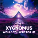 Xygnomus - Would You Wait for Me