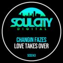 Changin Fazes - Love Takes Over