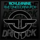 ROYLE4NINE - RVE DNCE DRNK FCK