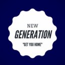 New Generation - Get You Home