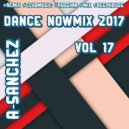 A-Sanchez - Dance NowMix 2017 vol 17