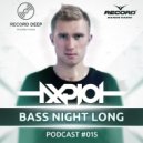 AXPLOT - Bass Night Long 015 [Record Deep] (26.04.2017)