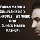 Fabian Mazur x Sullivan King x Nightowls - We Work Here (DJ Nick Martin Mashup) (Mashup)