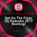 TWISTERZ vs Dj Deka feat Saby D. - Get On The Floor (Dj Radoske 2017 Bootleg) (Original Mix)