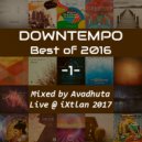 Avadhuta - Downtempo: Best of 2016, Vol.1 (Live @ iXtlan 2017)