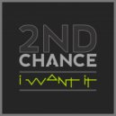 2nd Chance - I Want IT