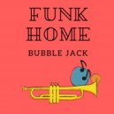Bubble Jack - Funk Home