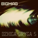BigMag - Dzhiga-Dryga 5'17