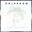 Goldroom - Lying To You (FINAL DJS Remix)