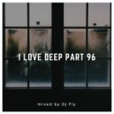 I Love Deep Part 96 - mixed by Dj Fly (Original Mix)