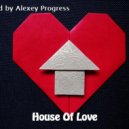 Alexey Progress - House Of Love #028
