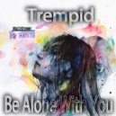Trempid - Be alone with you