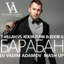 T-Killah vs. Kolya Funk & Eddie G - Барабан (Vadim Adamov Mash up)