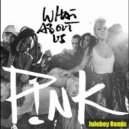 Pink - What About Us