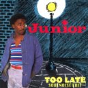 Junior - Too Late