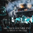 Mr. Alex Magnificent - Go Back To The Club